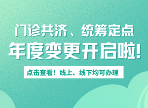 别错过！门诊共济、统筹定点变更，家门口享受优质医保服务！