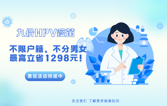 HPV疫苗惠民活动进行中！不限户籍、不分男女，最高立省1298元！